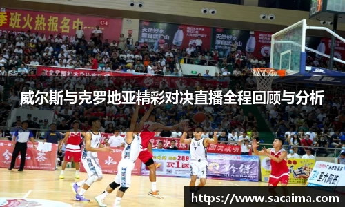 威尔斯与克罗地亚精彩对决直播全程回顾与分析